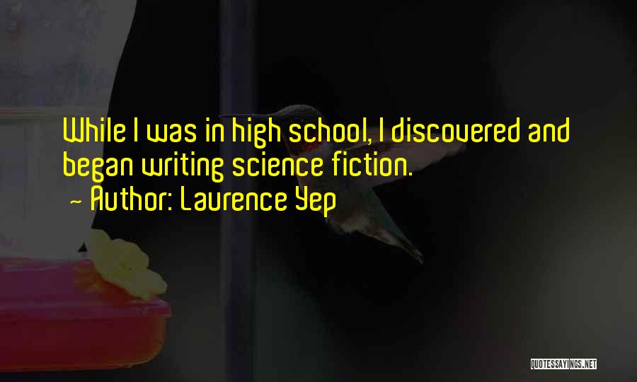 Laurence Yep Quotes: While I Was In High School, I Discovered And Began Writing Science Fiction.