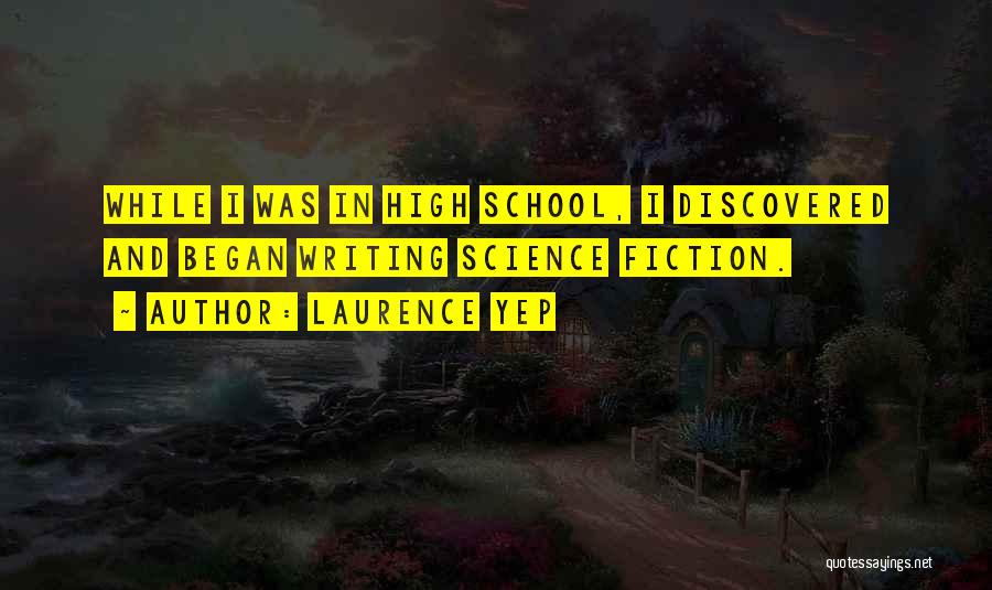 Laurence Yep Quotes: While I Was In High School, I Discovered And Began Writing Science Fiction.