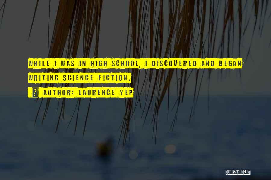 Laurence Yep Quotes: While I Was In High School, I Discovered And Began Writing Science Fiction.