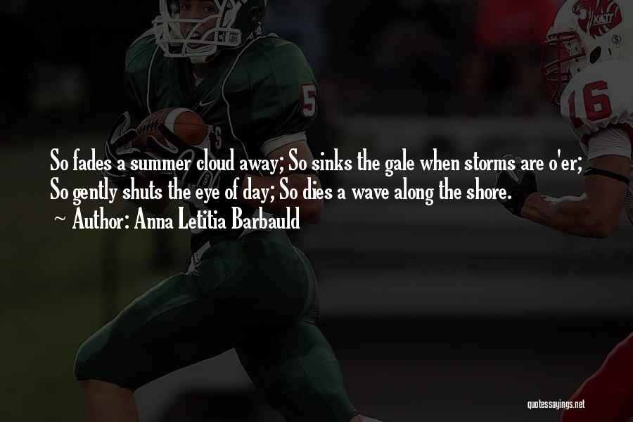 Anna Letitia Barbauld Quotes: So Fades A Summer Cloud Away; So Sinks The Gale When Storms Are O'er; So Gently Shuts The Eye Of