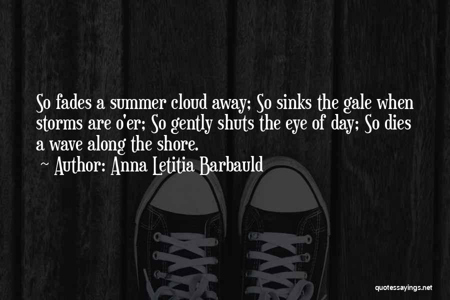 Anna Letitia Barbauld Quotes: So Fades A Summer Cloud Away; So Sinks The Gale When Storms Are O'er; So Gently Shuts The Eye Of