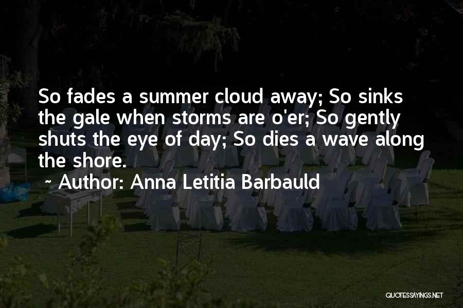 Anna Letitia Barbauld Quotes: So Fades A Summer Cloud Away; So Sinks The Gale When Storms Are O'er; So Gently Shuts The Eye Of