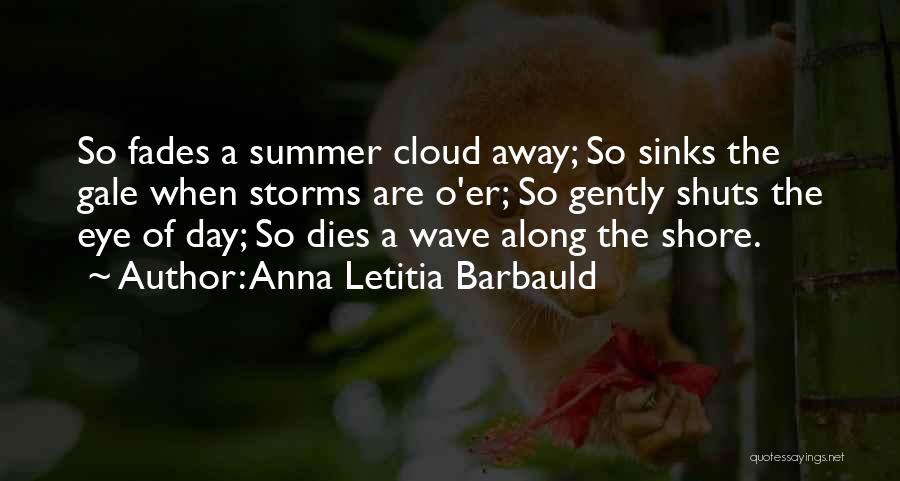 Anna Letitia Barbauld Quotes: So Fades A Summer Cloud Away; So Sinks The Gale When Storms Are O'er; So Gently Shuts The Eye Of