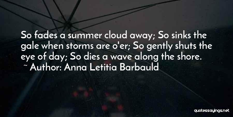 Anna Letitia Barbauld Quotes: So Fades A Summer Cloud Away; So Sinks The Gale When Storms Are O'er; So Gently Shuts The Eye Of