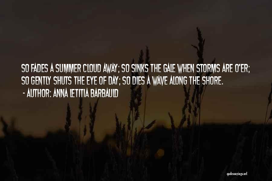 Anna Letitia Barbauld Quotes: So Fades A Summer Cloud Away; So Sinks The Gale When Storms Are O'er; So Gently Shuts The Eye Of