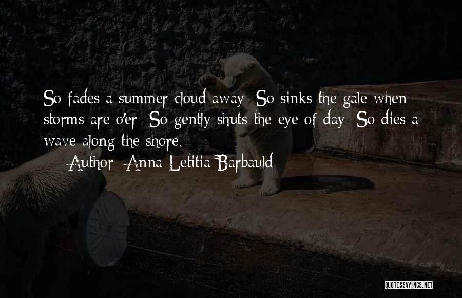 Anna Letitia Barbauld Quotes: So Fades A Summer Cloud Away; So Sinks The Gale When Storms Are O'er; So Gently Shuts The Eye Of