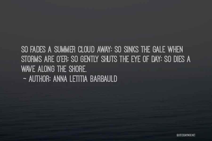 Anna Letitia Barbauld Quotes: So Fades A Summer Cloud Away; So Sinks The Gale When Storms Are O'er; So Gently Shuts The Eye Of