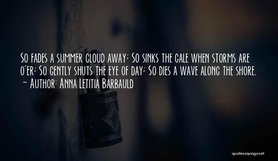 Anna Letitia Barbauld Quotes: So Fades A Summer Cloud Away; So Sinks The Gale When Storms Are O'er; So Gently Shuts The Eye Of