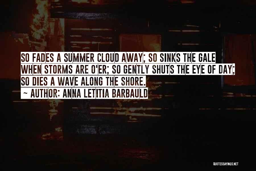 Anna Letitia Barbauld Quotes: So Fades A Summer Cloud Away; So Sinks The Gale When Storms Are O'er; So Gently Shuts The Eye Of