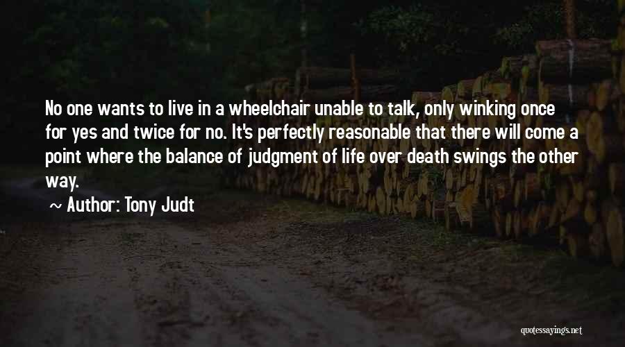 Tony Judt Quotes: No One Wants To Live In A Wheelchair Unable To Talk, Only Winking Once For Yes And Twice For No.