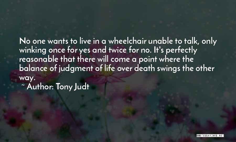 Tony Judt Quotes: No One Wants To Live In A Wheelchair Unable To Talk, Only Winking Once For Yes And Twice For No.