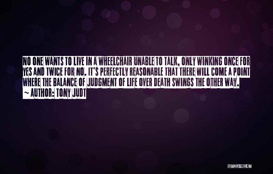 Tony Judt Quotes: No One Wants To Live In A Wheelchair Unable To Talk, Only Winking Once For Yes And Twice For No.