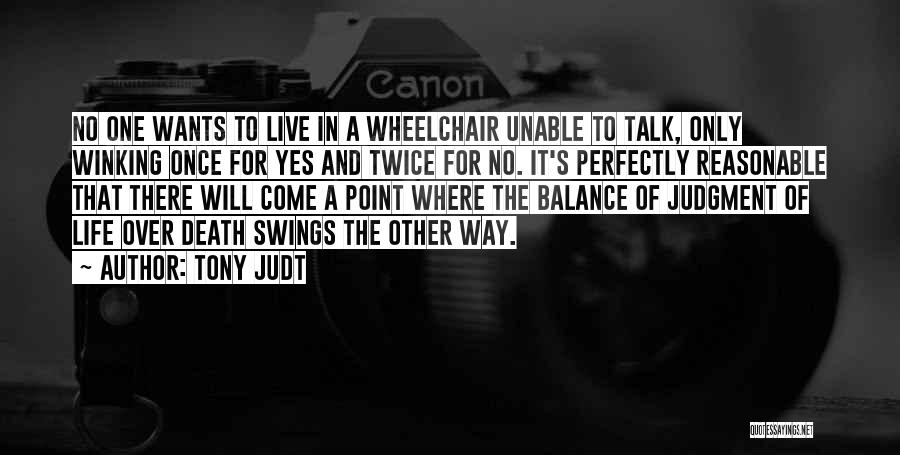 Tony Judt Quotes: No One Wants To Live In A Wheelchair Unable To Talk, Only Winking Once For Yes And Twice For No.