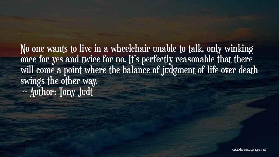Tony Judt Quotes: No One Wants To Live In A Wheelchair Unable To Talk, Only Winking Once For Yes And Twice For No.