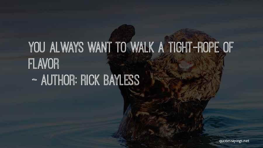 Rick Bayless Quotes: You Always Want To Walk A Tight-rope Of Flavor