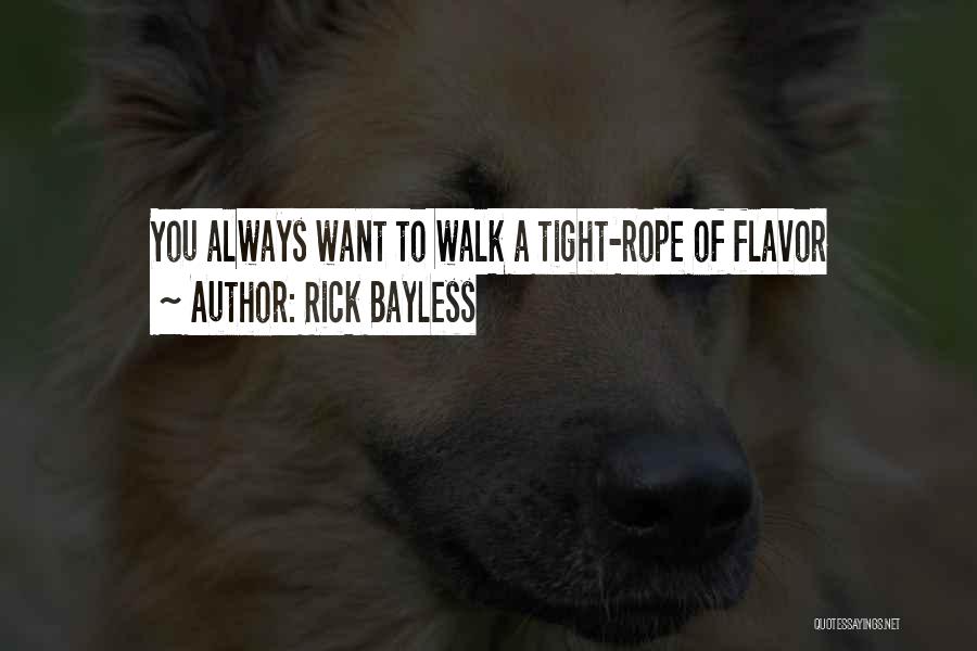 Rick Bayless Quotes: You Always Want To Walk A Tight-rope Of Flavor