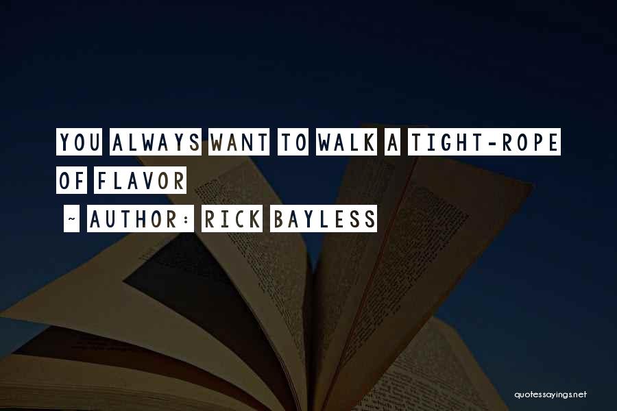 Rick Bayless Quotes: You Always Want To Walk A Tight-rope Of Flavor