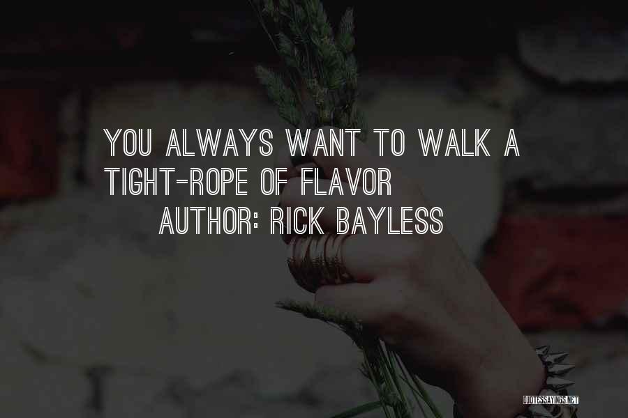 Rick Bayless Quotes: You Always Want To Walk A Tight-rope Of Flavor