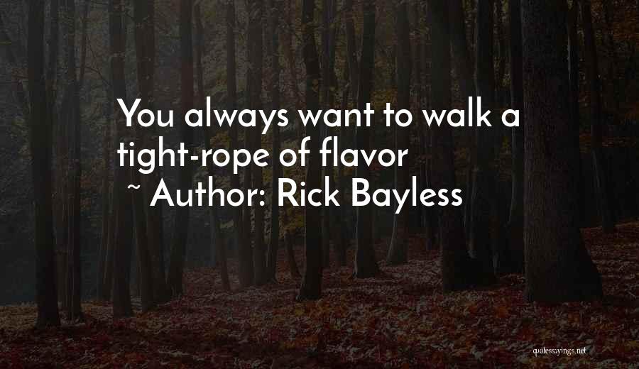 Rick Bayless Quotes: You Always Want To Walk A Tight-rope Of Flavor