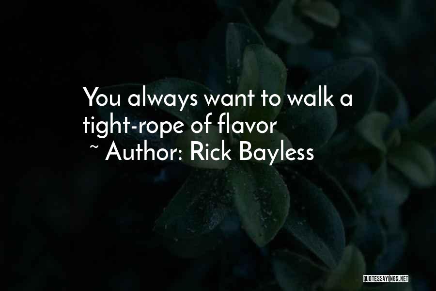 Rick Bayless Quotes: You Always Want To Walk A Tight-rope Of Flavor