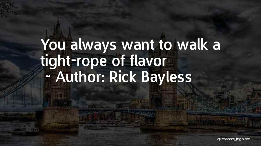 Rick Bayless Quotes: You Always Want To Walk A Tight-rope Of Flavor