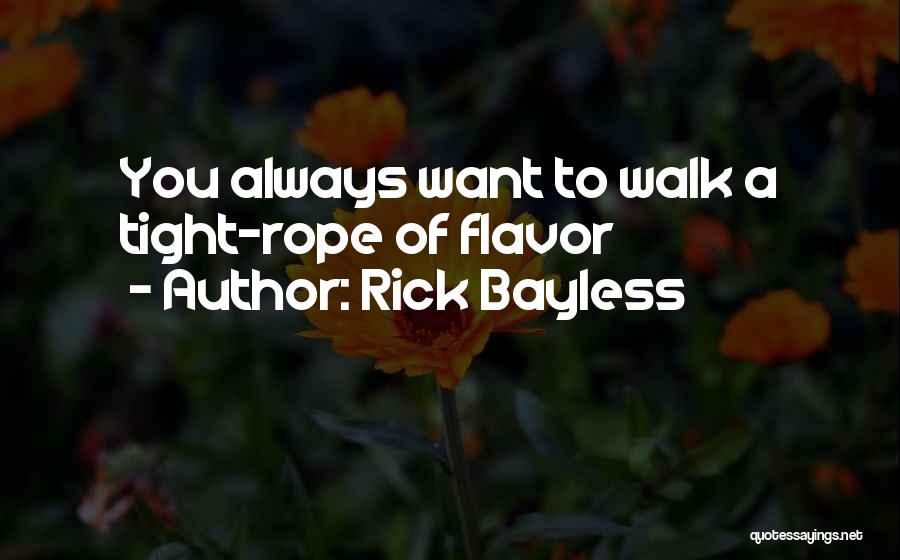 Rick Bayless Quotes: You Always Want To Walk A Tight-rope Of Flavor