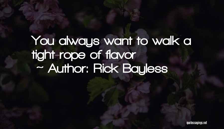 Rick Bayless Quotes: You Always Want To Walk A Tight-rope Of Flavor