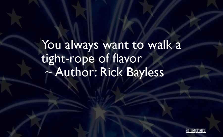 Rick Bayless Quotes: You Always Want To Walk A Tight-rope Of Flavor