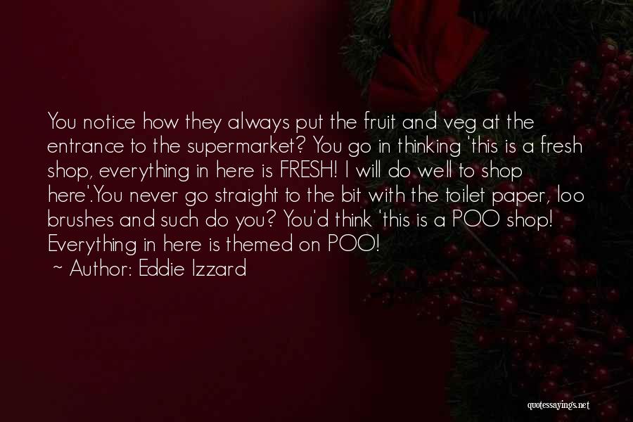 Eddie Izzard Quotes: You Notice How They Always Put The Fruit And Veg At The Entrance To The Supermarket? You Go In Thinking