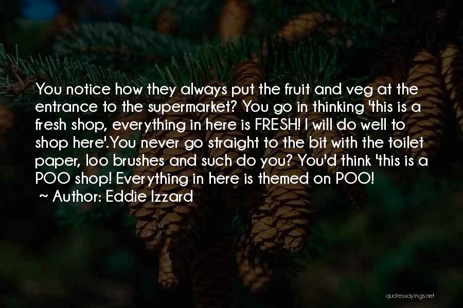 Eddie Izzard Quotes: You Notice How They Always Put The Fruit And Veg At The Entrance To The Supermarket? You Go In Thinking