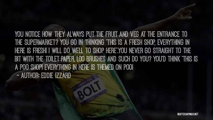 Eddie Izzard Quotes: You Notice How They Always Put The Fruit And Veg At The Entrance To The Supermarket? You Go In Thinking