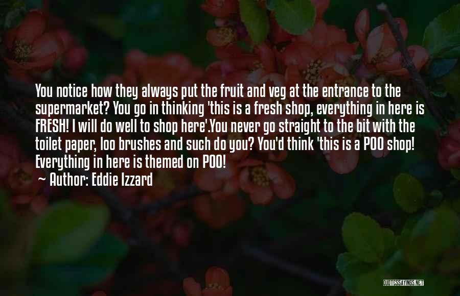 Eddie Izzard Quotes: You Notice How They Always Put The Fruit And Veg At The Entrance To The Supermarket? You Go In Thinking
