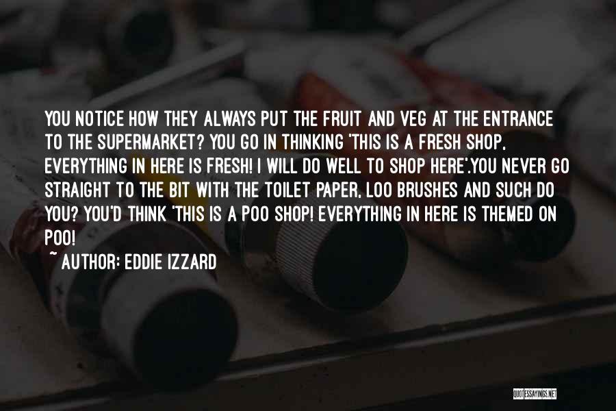 Eddie Izzard Quotes: You Notice How They Always Put The Fruit And Veg At The Entrance To The Supermarket? You Go In Thinking