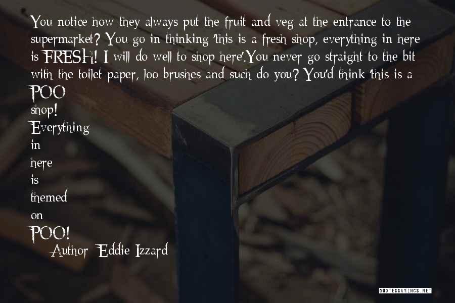 Eddie Izzard Quotes: You Notice How They Always Put The Fruit And Veg At The Entrance To The Supermarket? You Go In Thinking