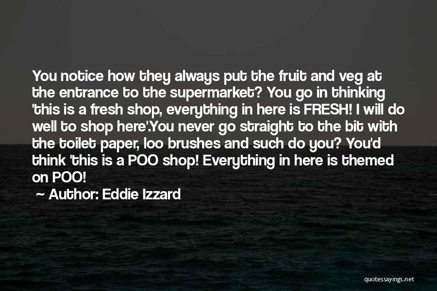 Eddie Izzard Quotes: You Notice How They Always Put The Fruit And Veg At The Entrance To The Supermarket? You Go In Thinking