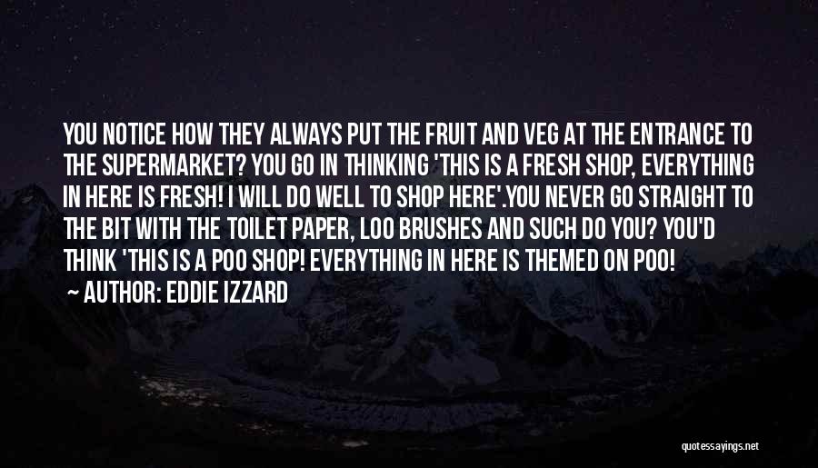 Eddie Izzard Quotes: You Notice How They Always Put The Fruit And Veg At The Entrance To The Supermarket? You Go In Thinking