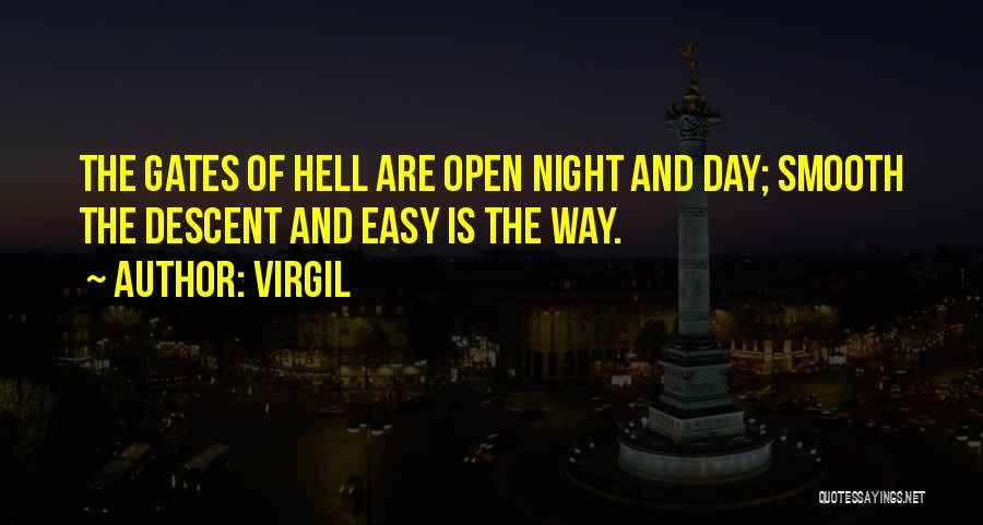 Virgil Quotes: The Gates Of Hell Are Open Night And Day; Smooth The Descent And Easy Is The Way.