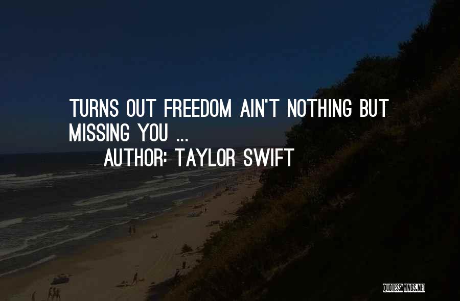 Taylor Swift Quotes: Turns Out Freedom Ain't Nothing But Missing You ...