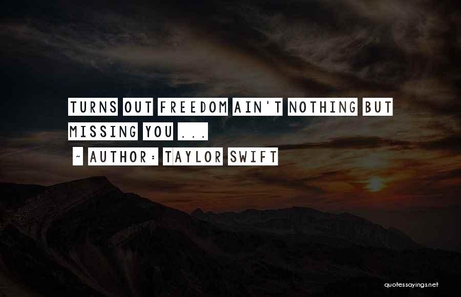 Taylor Swift Quotes: Turns Out Freedom Ain't Nothing But Missing You ...
