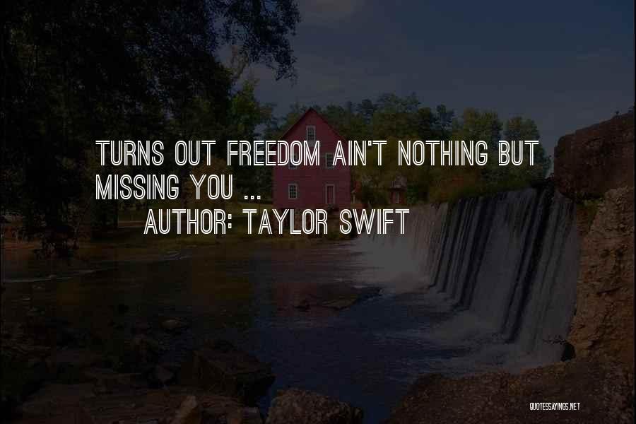 Taylor Swift Quotes: Turns Out Freedom Ain't Nothing But Missing You ...