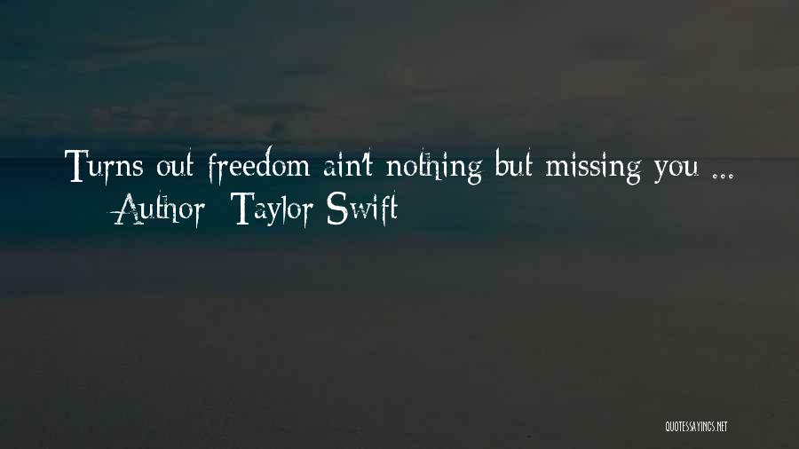 Taylor Swift Quotes: Turns Out Freedom Ain't Nothing But Missing You ...