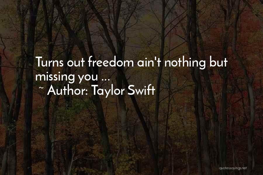Taylor Swift Quotes: Turns Out Freedom Ain't Nothing But Missing You ...