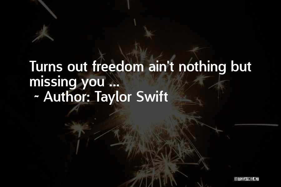 Taylor Swift Quotes: Turns Out Freedom Ain't Nothing But Missing You ...
