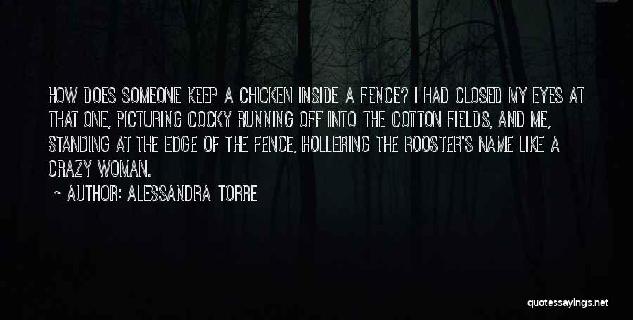 Alessandra Torre Quotes: How Does Someone Keep A Chicken Inside A Fence? I Had Closed My Eyes At That One, Picturing Cocky Running