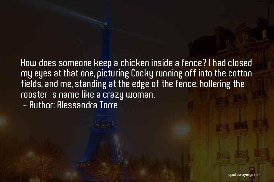 Alessandra Torre Quotes: How Does Someone Keep A Chicken Inside A Fence? I Had Closed My Eyes At That One, Picturing Cocky Running