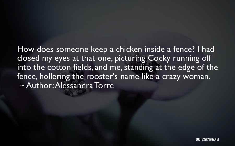 Alessandra Torre Quotes: How Does Someone Keep A Chicken Inside A Fence? I Had Closed My Eyes At That One, Picturing Cocky Running