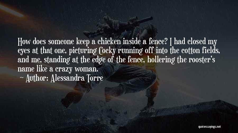 Alessandra Torre Quotes: How Does Someone Keep A Chicken Inside A Fence? I Had Closed My Eyes At That One, Picturing Cocky Running