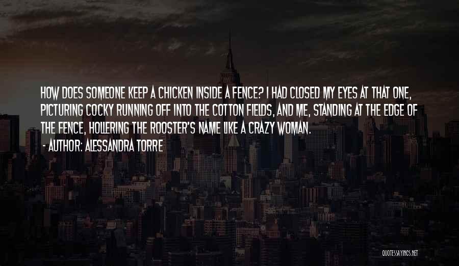 Alessandra Torre Quotes: How Does Someone Keep A Chicken Inside A Fence? I Had Closed My Eyes At That One, Picturing Cocky Running