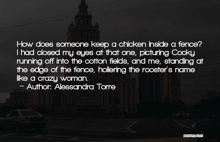 Alessandra Torre Quotes: How Does Someone Keep A Chicken Inside A Fence? I Had Closed My Eyes At That One, Picturing Cocky Running