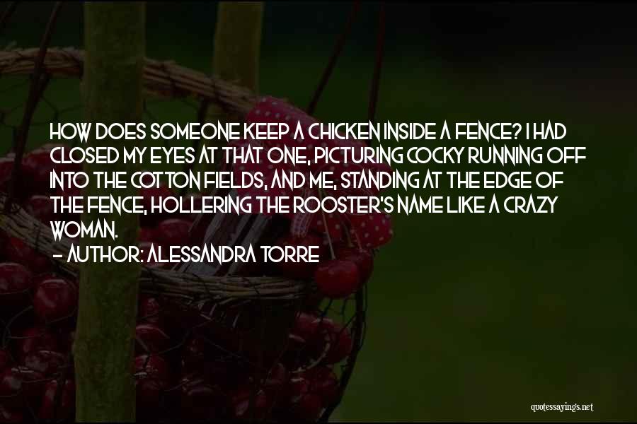 Alessandra Torre Quotes: How Does Someone Keep A Chicken Inside A Fence? I Had Closed My Eyes At That One, Picturing Cocky Running